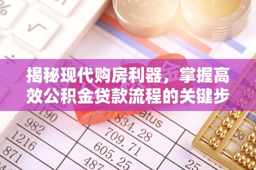 闽清揭秘现代购房利器，掌握高效公积金贷款流程的关键步骤
