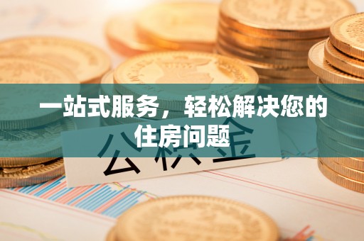 闽清一站式服务，轻松解决您的住房问题