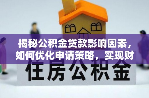 闽清揭秘公积金贷款影响因素，如何优化申请策略，实现财务自由？