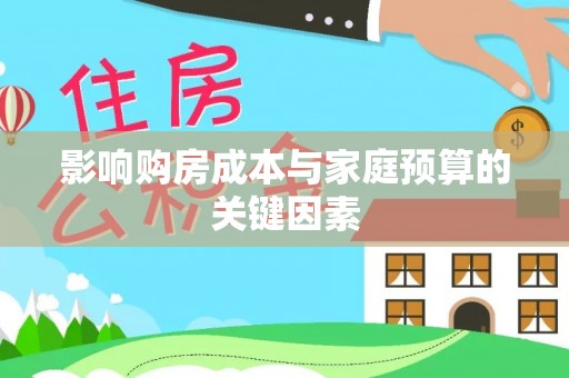 闽清影响购房成本与家庭预算的关键因素