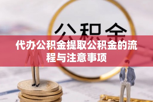 闽清代办公积金提取公积金的流程与注意事项