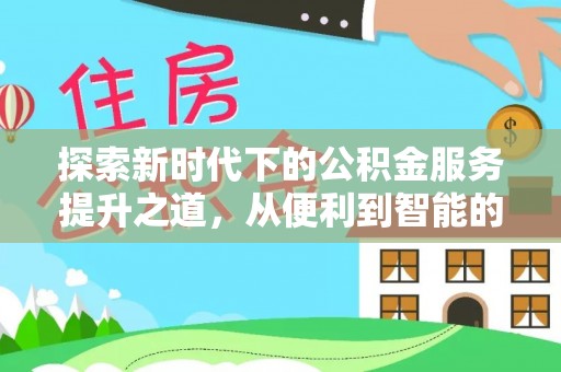 闽清探索新时代下的公积金服务提升之道，从便利到智能的全面升级