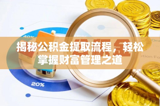 闽清揭秘公积金提取流程，轻松掌握财富管理之道