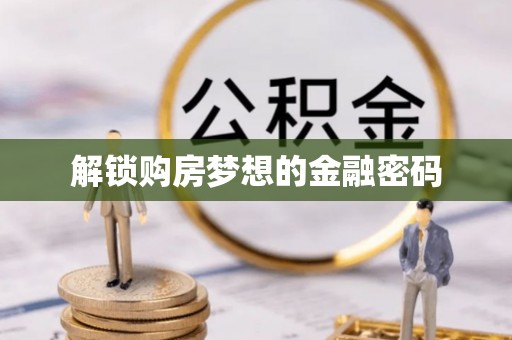 闽清解锁购房梦想的金融密码