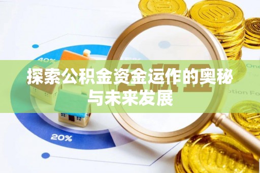 闽清探索公积金资金运作的奥秘与未来发展