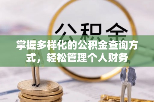 闽清掌握多样化的公积金查询方式，轻松管理个人财务