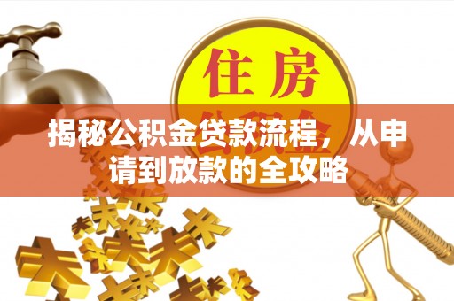 闽清揭秘公积金贷款流程，从申请到放款的全攻略