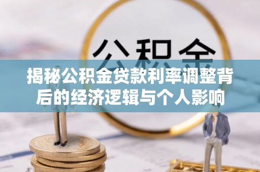 闽清揭秘公积金贷款利率调整背后的经济逻辑与个人影响