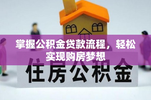 闽清掌握公积金贷款流程，轻松实现购房梦想