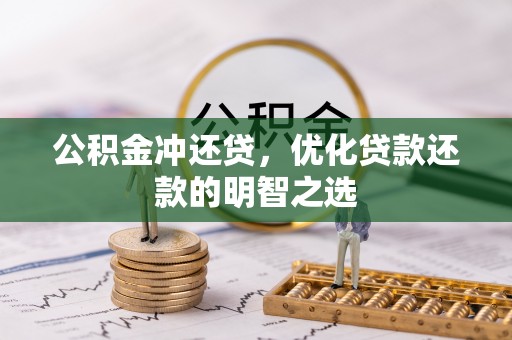 闽清公积金冲还贷，优化贷款还款的明智之选