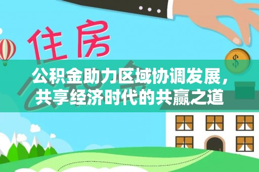闽清公积金助力区域协调发展，共享经济时代的共赢之道