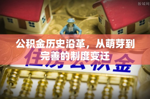 闽清公积金历史沿革，从萌芽到完善的制度变迁