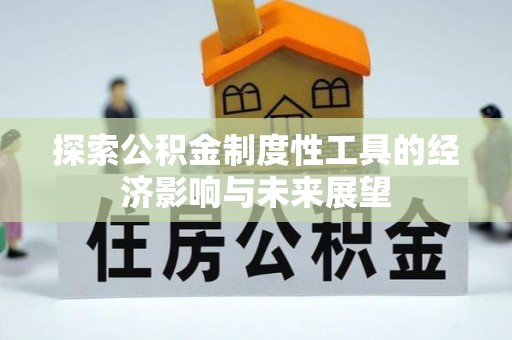 闽清探索公积金制度性工具的经济影响与未来展望
