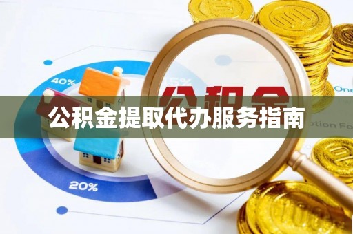 闽清公积金提取代办服务指南
