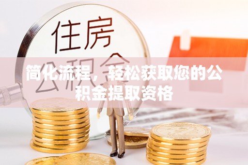闽清简化流程，轻松获取您的公积金提取资格