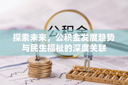 闽清探索未来，公积金发展趋势与民生福祉的深度关联