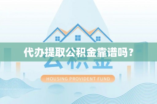 闽清代办提取公积金靠谱吗？