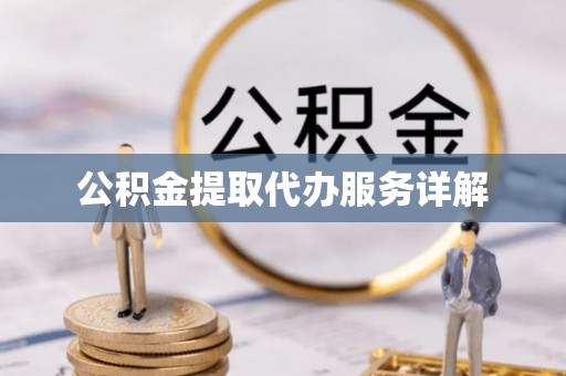 闽清公积金提取代办服务详解
