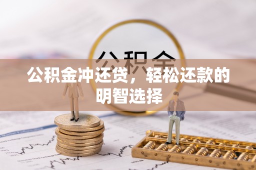 闽清公积金冲还贷，轻松还款的明智选择