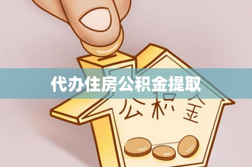 闽清代办住房公积金提取