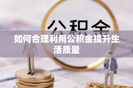 闽清如何合理利用公积金提升生活质量