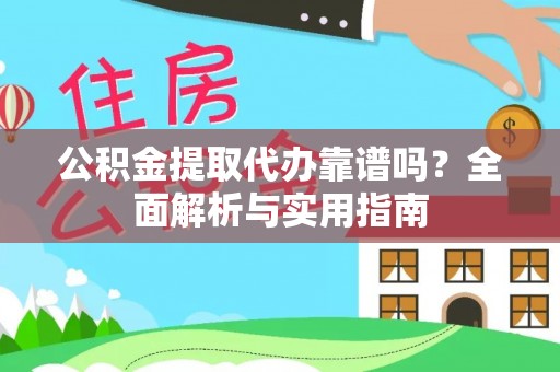 闽清公积金提取代办靠谱吗？全面解析与实用指南