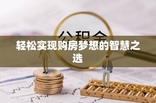 闽清轻松实现购房梦想的智慧之选